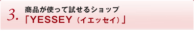 商品が使って試せるショップ「YESSEY（イエッセイ）」