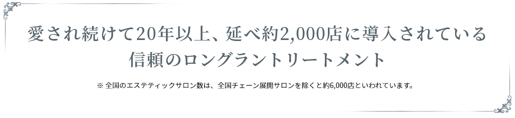 愛され続けて20年以上、延べ約2,000店に導入されている信頼のロングラントリートメント