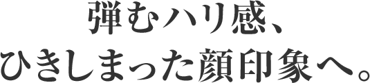 弾むハリ感、ひきしまった顔印象へ。触れる瞬間、鏡を見る時間が、感動に変わる「ボリュームアップセラム」